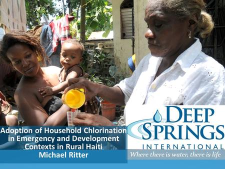 Where there is water, there is life Adoption of Household Chlorination in Emergency and Development Contexts in Rural Haiti Michael Ritter.