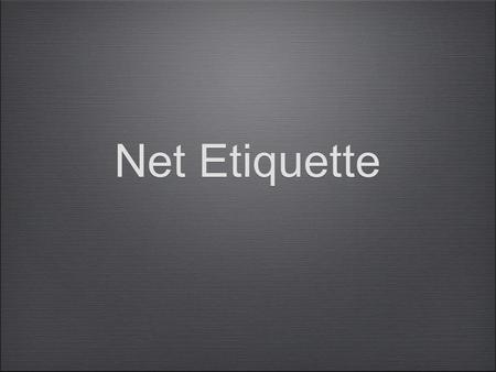 Net Etiquette. Outcome The viewer will gain an awareness to follow acceptable guidelines and customs when communicating on the Internet.
