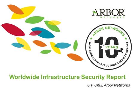 Worldwide Infrastructure Security Report C F Chui, Arbor Networks.
