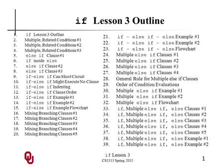 If Lesson 3 CS1313 Spring 2015 1 if Lesson 3 Outline 1. if Lesson 3 Outline 2.Multiple, Related Conditions #1 3.Multiple, Related Conditions #2 4.Multiple,