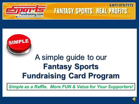A simple guide to our Fantasy Sports Fundraising Card Program Simple as a Raffle. More FUN & Value for Your Supporters!
