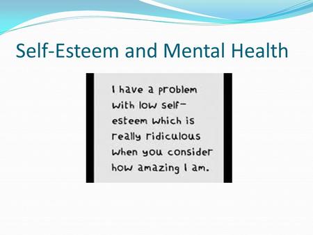 Self-Esteem and Mental Health. Measure of how much you value, respect, and feel confident about yourself.