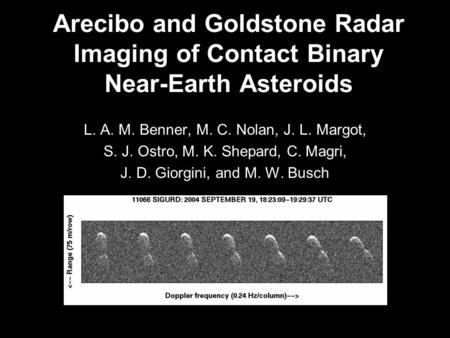 Arecibo and Goldstone Radar Imaging of Contact Binary Near-Earth Asteroids L. A. M. Benner, M. C. Nolan, J. L. Margot, S. J. Ostro, M. K. Shepard, C. Magri,