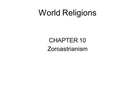 World Religions CHAPTER 10 Zoroastrianism.