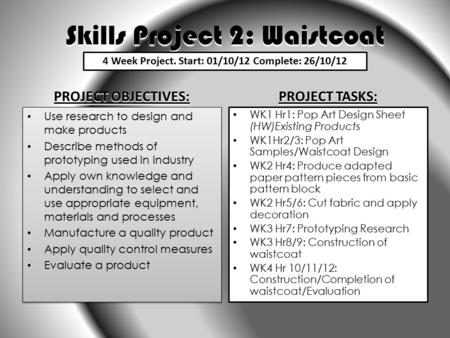 Skills Project 2: Waistcoat PROJECT OBJECTIVES: Use research to design and make products Describe methods of prototyping used in industry Apply own knowledge.