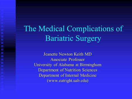The Medical Complications of Bariatric Surgery Jeanette Newton Keith MD Associate Professor University of Alabama at Birmingham Department of Nutrition.