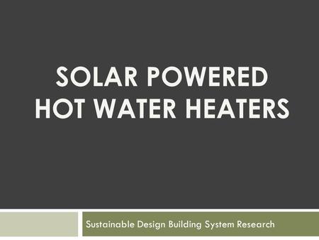 SOLAR POWERED HOT WATER HEATERS Sustainable Design Building System Research.