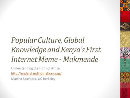 Popular Culture, Global Knowledge and Kenya’s First Internet Meme - Makmende Understanding the Horn of Africa  Martha Saavedra,