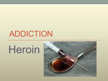 ADDICTION Heroin. According to the Specification you need to be able to : heroin Describe, with reference to heroin and nicotine 1. Substance misuse 2.