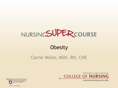 Obesity Carrie Miller, MSN, RN, CNE. Acknowledgments o World Health Organization – The World Health Organization is committed to promoting healthy outcomes.