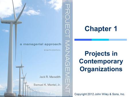 Copyright 2012 John Wiley & Sons, Inc. Chapter 1 Projects in Contemporary Organizations.