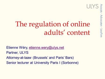 The regulation of online adults’ content Etienne Wéry, Partner, ULYS Attorney-at-laaw (Brussels’ and Paris’