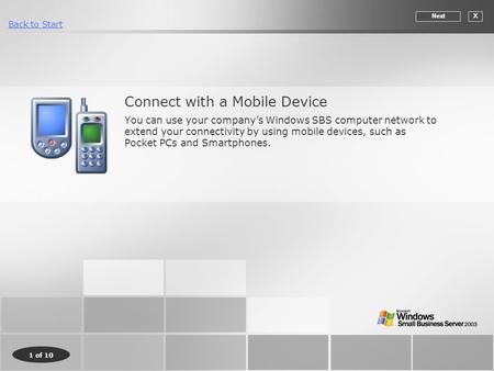 Back to Start 1 of 10 Connect with a Mobile Device You can use your company’s Windows SBS computer network to extend your connectivity by using mobile.