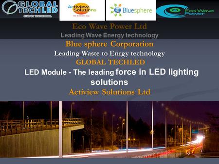 Eco Wave Power Ltd Leading Wave Energy technology Blue sphere Corporation Leading Waste to Enrgy technology GLOBAL TECHLED LED Module - The leading force.