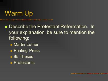 Warm Up Describe the Protestant Reformation. In your explanation, be sure to mention the following: Martin Luther Printing Press 95 Theses Protestants.