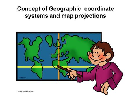 Concept of Geographic coordinate systems and map projections.