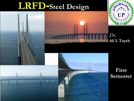 LRFD- Steel Design Dr. Ali I. Tayeh First Semester Dr. Ali I. Tayeh First Semester.