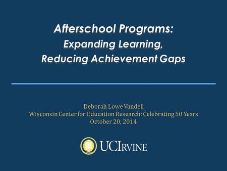 Afterschool Programs: Expanding Learning, Reducing Achievement Gaps Afterschool Programs: Expanding Learning, Reducing Achievement Gaps Deborah Lowe Vandell.