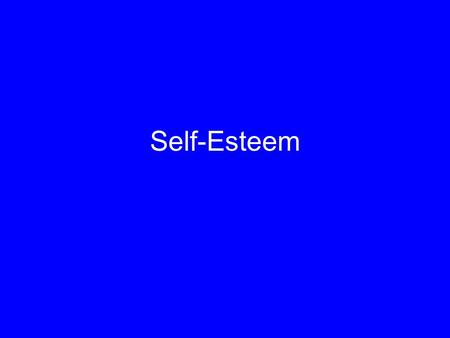 Self-Esteem. Definitions Global (Trait) Self-Esteem is the way we generally feel about or evaluate ourselves. State Self-Esteem is how we feel about or.