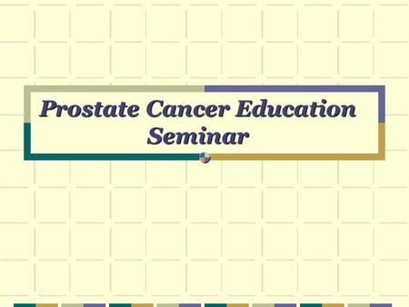 Prostate Cancer Education Seminar. What is the Prostate? A male sex gland The size of a walnut below the bladder and in front of the rectum Produces the.