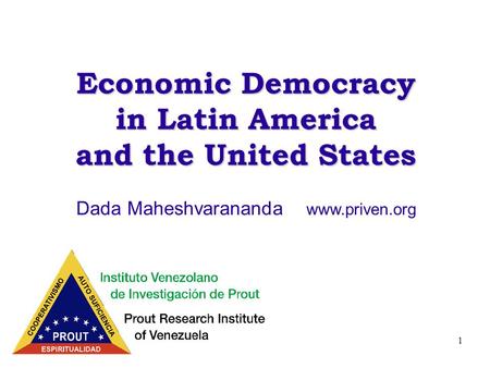1 Economic Democracy in Latin America and the United States Dada Maheshvarananda www.priven.org.