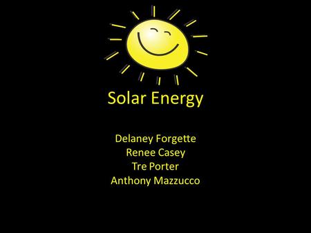 Solar Energy Delaney Forgette Renee Casey Tre Porter Anthony Mazzucco.