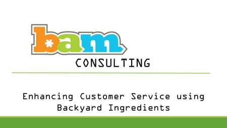 Enhancing Customer Service using Backyard Ingredients CONSULTING.