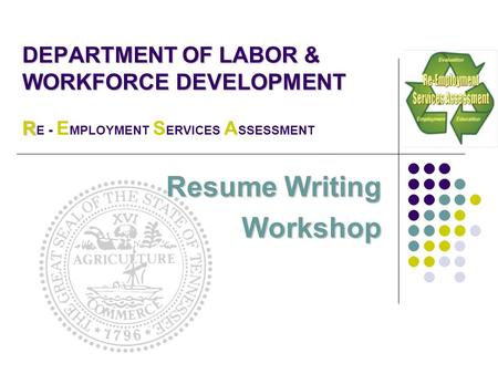 DEPARTMENT OF LABOR & WORKFORCE DEVELOPMENT R E - E MPLOYMENT S ERVICES A SSESSMENT Resume Writing Workshop.