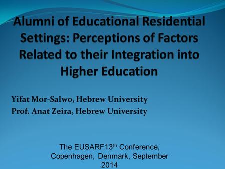 Yifat Mor-Salwo, Hebrew University Prof. Anat Zeira, Hebrew University The EUSARF13 th Conference, Copenhagen, Denmark, September 2014.