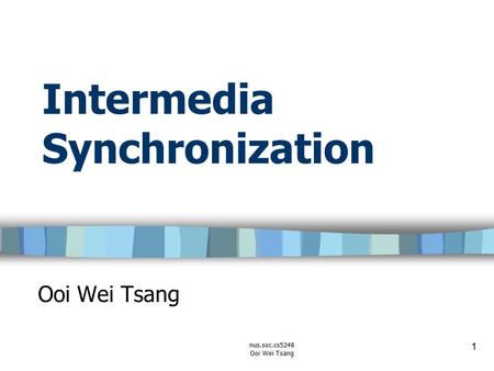 Nus.soc.cs5248 Ooi Wei Tsang 1 Intermedia Synchronization Ooi Wei Tsang.