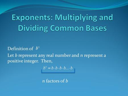 Definition of Let b represent any real number and n represent a positive integer. Then, n factors of b.