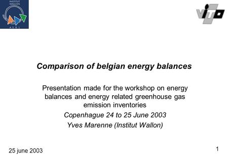 Comparison of belgian energy balances Presentation made for the workshop on energy balances and energy related greenhouse gas emission inventories Copenhague.