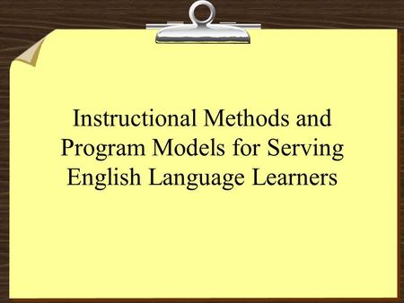 Instructional Methods and Program Models for Serving English Language Learners.