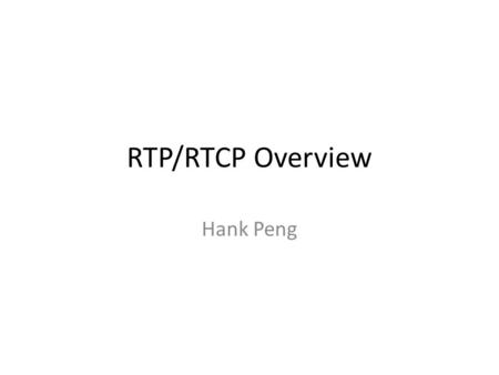 RTP/RTCP Overview Hank Peng. Audio/Video Transport (avt) Chartered 1992-Mar-05 – to specify a protocol for real-time transmission of audio and video over.
