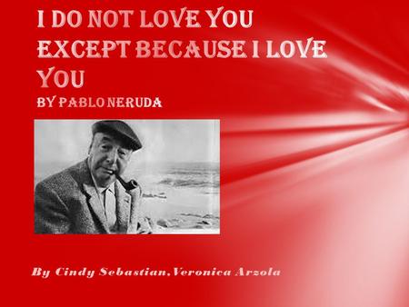 I Do Not Love You Except Because I Love You BY Pablo Neruda