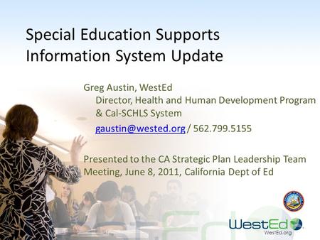 WestEd.org Special Education Supports Information System Update Greg Austin, WestEd Director, Health and Human Development Program & Cal-SCHLS System