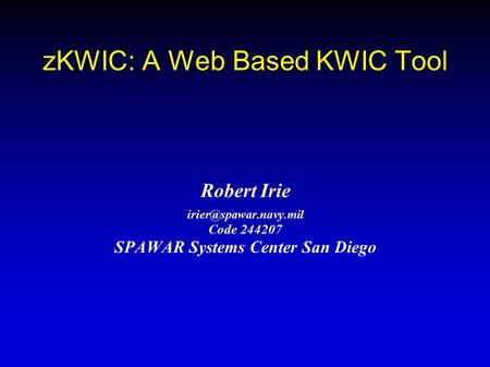 ZKWIC: A Web Based KWIC Tool Robert Irie Code 244207 SPAWAR Systems Center San Diego.