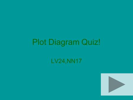 Plot Diagram Quiz! LV24,NN17. Instructions! In this quiz you will answer the questions the best you can! This quiz is on plot diagram or Exposition, conflict,