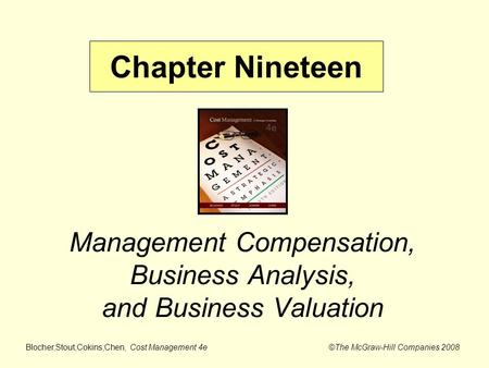Blocher,Stout,Cokins,Chen, Cost Management 4e ©The McGraw-Hill Companies 2008 Management Compensation, Business Analysis, and Business Valuation Chapter.