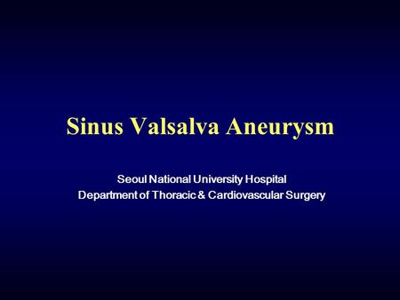 Sinus Valsalva Aneurysm Seoul National University Hospital Department of Thoracic & Cardiovascular Surgery.