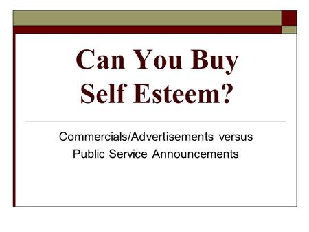 Can You Buy Self Esteem? Commercials/Advertisements versus Public Service Announcements.