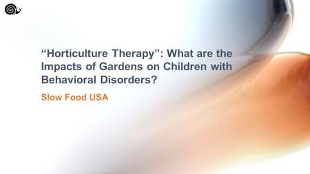 Slow Food USA “Horticulture Therapy”: What are the Impacts of Gardens on Children with Behavioral Disorders?
