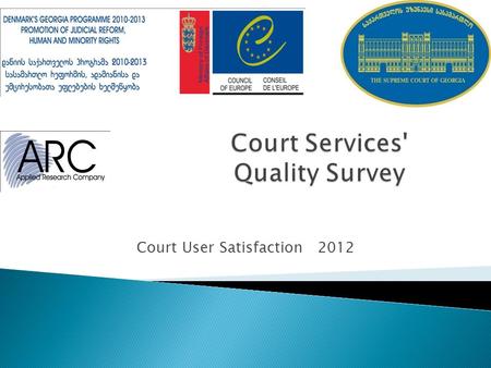 Court User Satisfaction 2012.  Evaluation of general satisfaction level in final users  Determination of users' degree of trust towards court system.