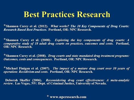 Best Practices Research * Shannon Carey et al. (2012). What works?. Portland, OR: NPC Research. * Shannon Carey et al. (2012). What works? The 10 Key Components.