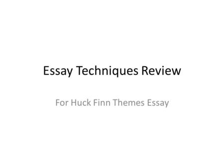 Essay Techniques Review For Huck Finn Themes Essay.