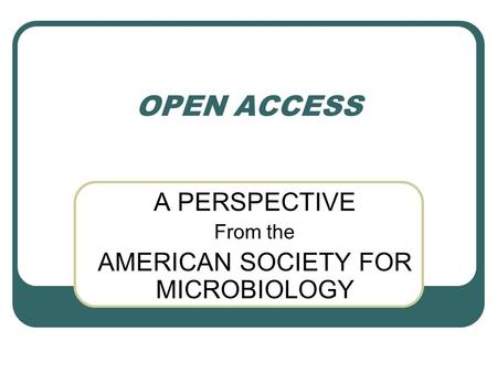 OPEN ACCESS A PERSPECTIVE From the AMERICAN SOCIETY FOR MICROBIOLOGY.