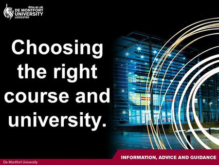 Choosing the right course and university.. HE versus FE How is HE different to your FE studies now? HE is: A choice from over 150 different institutions.
