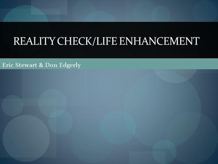 Eric Stewart & Don Edgerly REALITY CHECK/LIFE ENHANCEMENT.