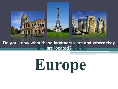 Tour de Europe Do you know what these landmarks are and where they are located?