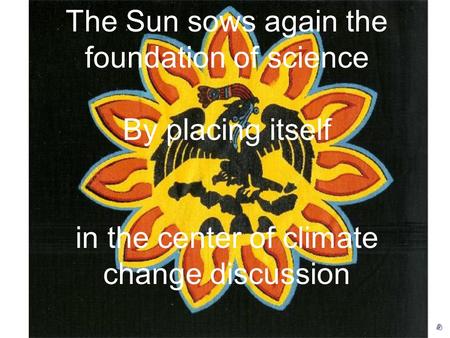 NEW SOLAR MINIMUM AND THE MINI-ICE AGE OF THE 21 st CENTURY Ph.D. Víctor Manuel Velasco Herrera Institute of Geophysics, UNAM, México The Sun sows again.